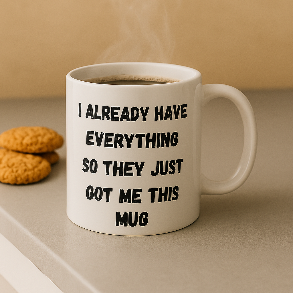 I Already Have Everything, So They Just Got Me This Mug - The Ginger Toy Shop