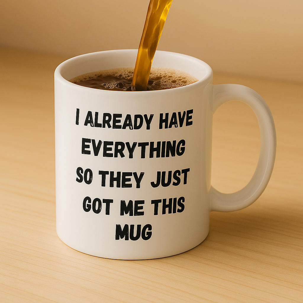 I Already Have Everything, So They Just Got Me This Mug - The Ginger Toy Shop